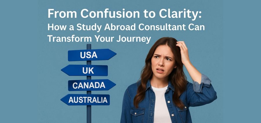 From Confusion to Clarity: How a Study Abroad Consultant Can Transform Your Journey